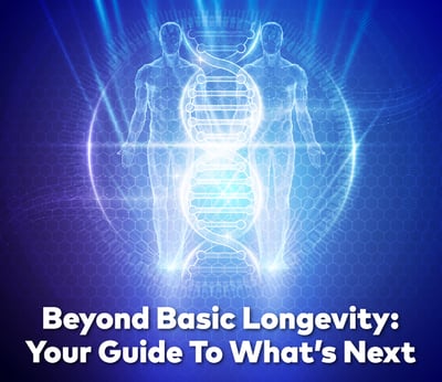 Beyond Basic Longevity: Your Guide To What’s Next