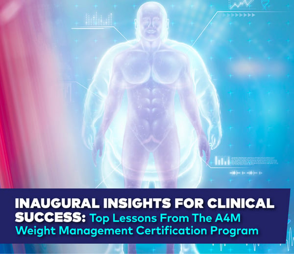 Inaugural Insights for Clinical Success: Top Lessons From The A4M Weight Management Certification Program