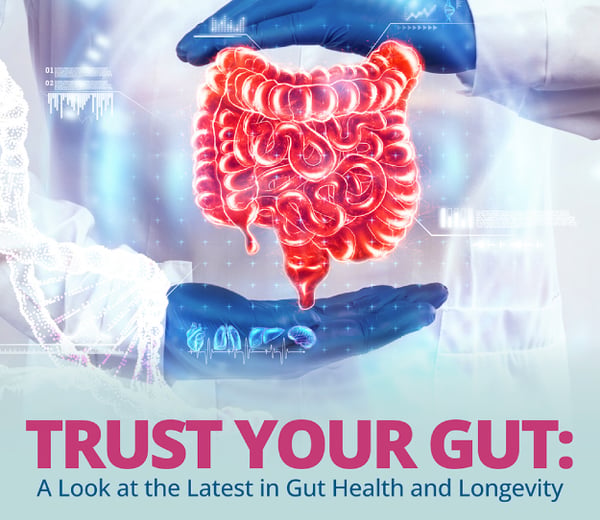 Trust Your Gut: A Look at the Latest in Gut Health and Longevity