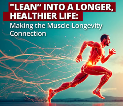 “Lean” Into a Longer, Healthier Life: Making the Muscle-Longevity Connection
