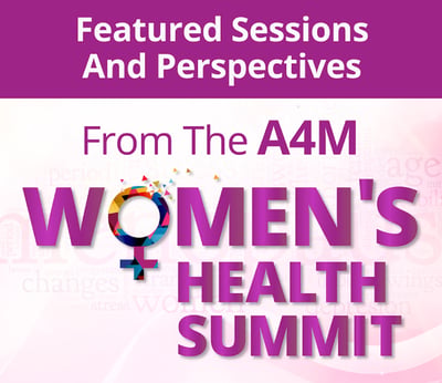 Featured Sessions and Perspectives from The A4M Women’s Health Summit
