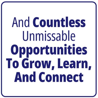 And Countless Unmissable Opportunities To Grow, Learn, And Connect