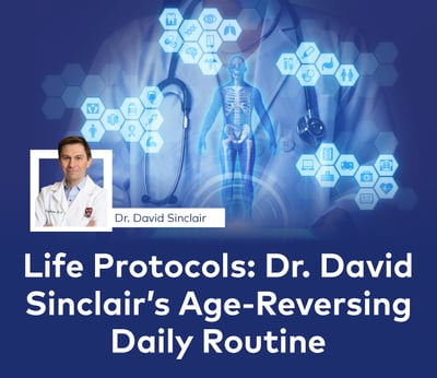 Life Protocols: Dr. David Sinclair’s Age-Reversing Daily Routine