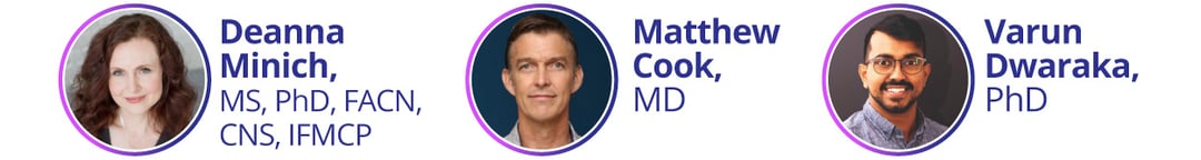 Deanna Minich, MS, PhD, FACN, CNS, IFMCP, Matthew Cook, MD, Varun Dwaraka, PhD