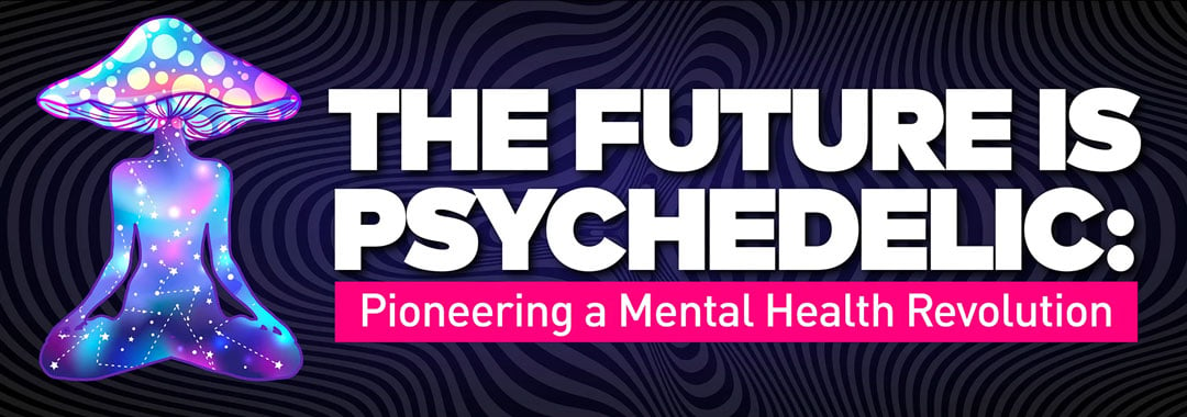 The Future is Psychedelic: Pioneering a Mental Health Revolution